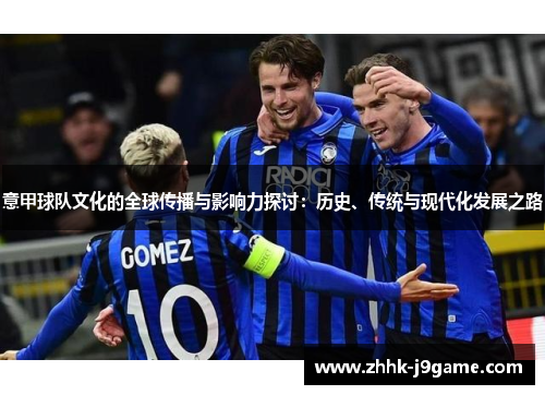 意甲球队文化的全球传播与影响力探讨：历史、传统与现代化发展之路
