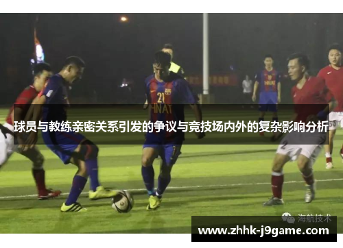 球员与教练亲密关系引发的争议与竞技场内外的复杂影响分析