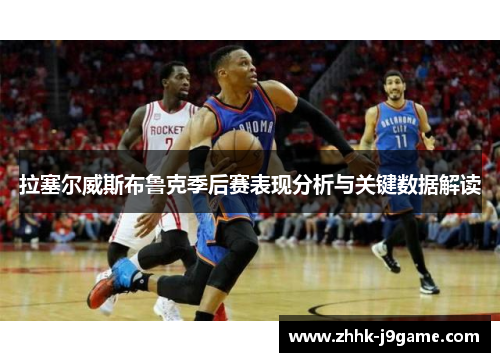 拉塞尔威斯布鲁克季后赛表现分析与关键数据解读