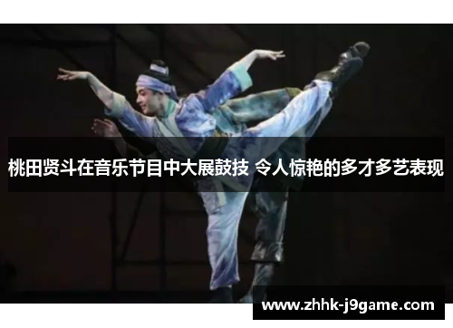 桃田贤斗在音乐节目中大展鼓技 令人惊艳的多才多艺表现