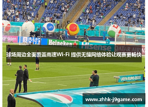球场周边全面覆盖高速Wi-Fi 提供无缝网络体验让观赛更畅快