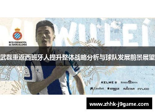 武磊重返西班牙人提升整体战略分析与球队发展前景展望