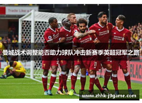 曼城战术调整能否助力球队冲击新赛季英超冠军之路