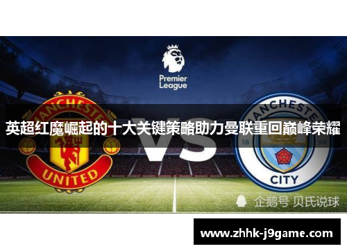 英超红魔崛起的十大关键策略助力曼联重回巅峰荣耀