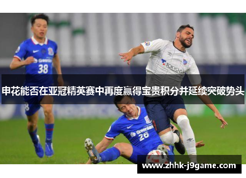 申花能否在亚冠精英赛中再度赢得宝贵积分并延续突破势头