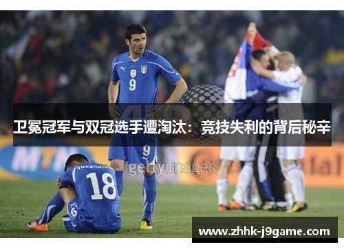 卫冕冠军与双冠选手遭淘汰：竞技失利的背后秘辛