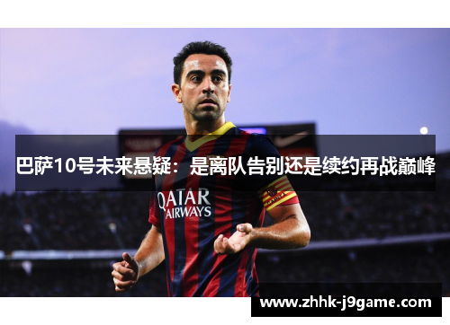 巴萨10号未来悬疑：是离队告别还是续约再战巅峰