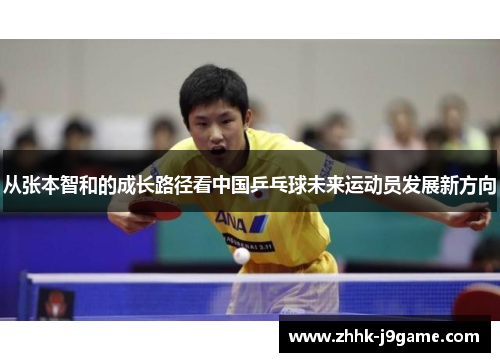 从张本智和的成长路径看中国乒乓球未来运动员发展新方向 从张本智和的成长路径看中国乒乓球未来运动员发展新方向
