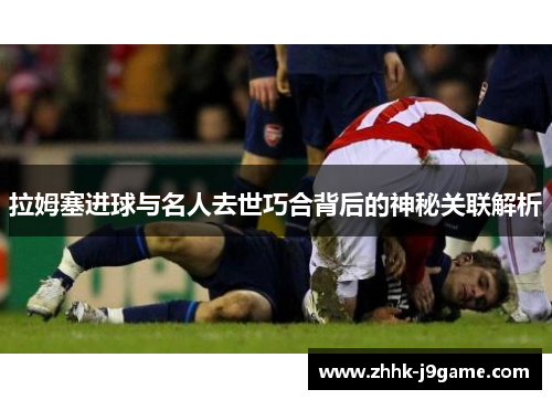 拉姆塞进球与名人去世巧合背后的神秘关联解析