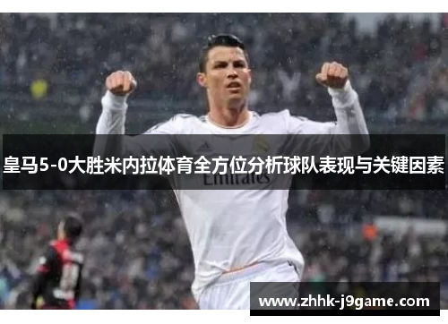 皇马5-0大胜米内拉体育全方位分析球队表现与关键因素