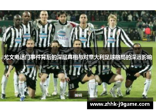 尤文电话门事件背后的深层真相与对意大利足球格局的深远影响