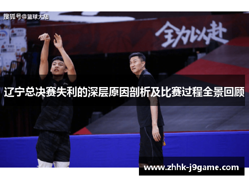 辽宁总决赛失利的深层原因剖析及比赛过程全景回顾