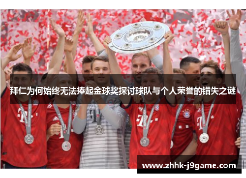 拜仁为何始终无法捧起金球奖探讨球队与个人荣誉的错失之谜