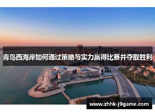 青岛西海岸如何通过策略与实力赢得比赛并夺取胜利