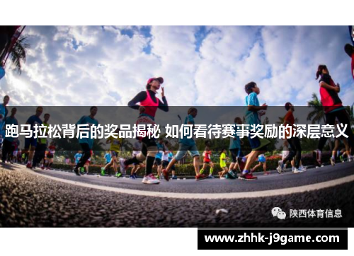 跑马拉松背后的奖品揭秘 如何看待赛事奖励的深层意义