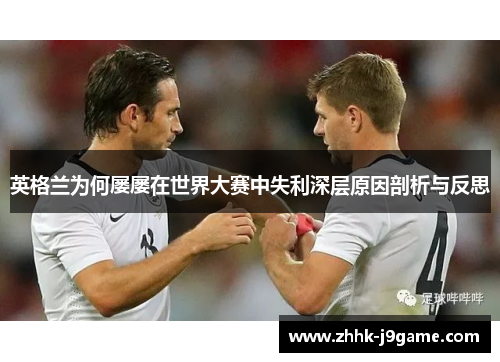 英格兰为何屡屡在世界大赛中失利深层原因剖析与反思