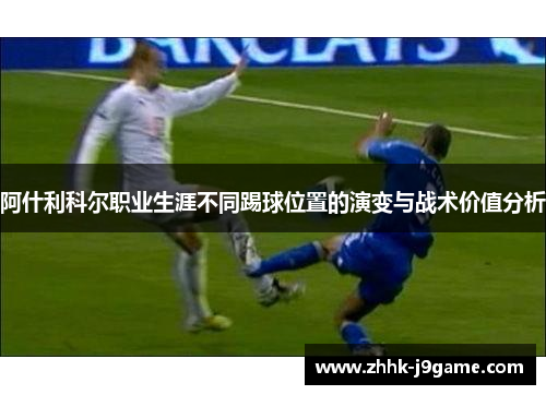 阿什利科尔职业生涯不同踢球位置的演变与战术价值分析