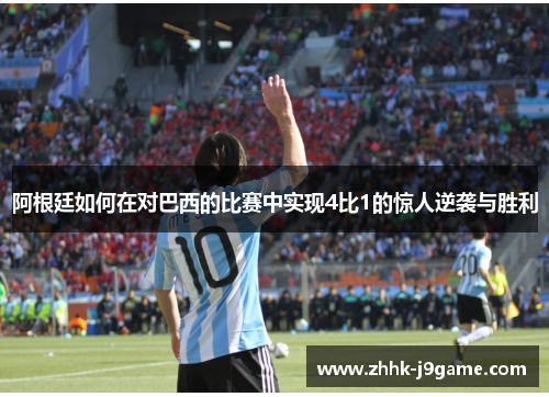 阿根廷如何在对巴西的比赛中实现4比1的惊人逆袭与胜利